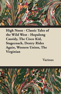 high noon classic tales of the wild west hopalong cassidy the cisco kid stagecoach destry rides again western
