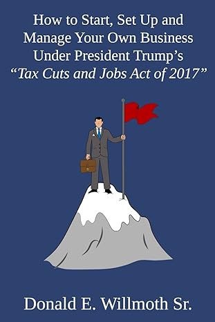 how to start set up and manage your own business under president trumps tax cuts and jobs act of 2017  donald