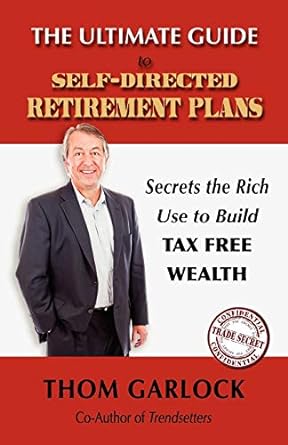 the ultimate guide to self directed retirement plans secrets the rich use to build tax free wealth  thom