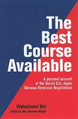 the best course available a personal account of the secret u. s. japan okinawa reversion negotiations 1st