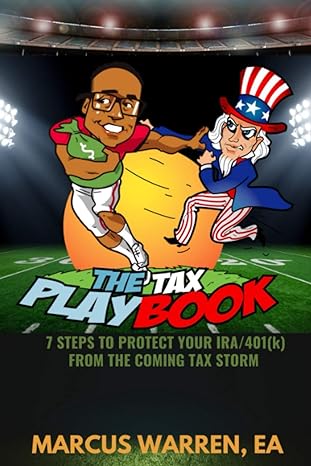 the tax playbook seven steps to protecting your ira 401 k from the coming tax storm 1st edition marcus warren