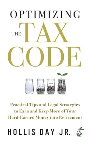 optimizing the tax code practical tips and legal strategies to earn and keep more of your hard earned money