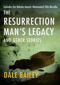 the resurrection mans legacy and other stories 1st edition dale bailey 1497601959, 1497601975, 9781497601956,
