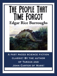 the people that time forgot a fast paced science fiction classic by the author of tarzan and john carter of
