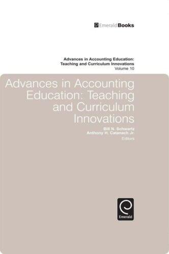 advances in accounting education teaching and curriculum innovations volume 10 1st edition bill schwartz