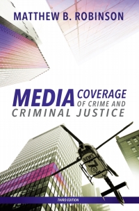 media coverage of crime and criminal justice 3rd edition matthew b. robinson 1531006019, 9781531006013