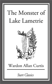the monster of lake lametrie  wardon allan curtis 1633554627, 9781473308459, 9781633554627
