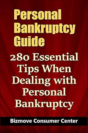 personal bankruptcy guide 280 essential tips when dealing with personal bankruptcy 1st edition bizmove