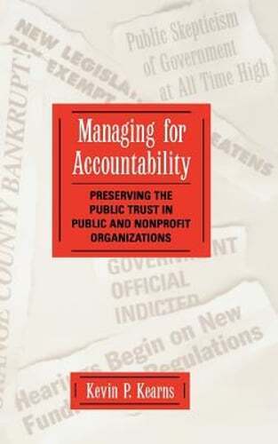 managing accountability  preserving the public trust in public and nonprofit organizations 1st edition kevin