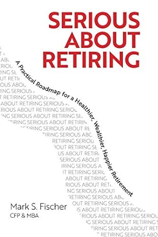 serious about retiring a practical roadmap for a healthier wealthier happier retirement 1st edition mark s.