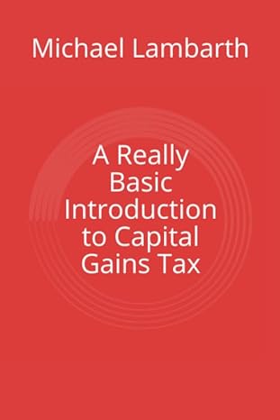 a really basic introduction to capital gains tax 1st edition michael lambarth 1655564307, 978-1655564307