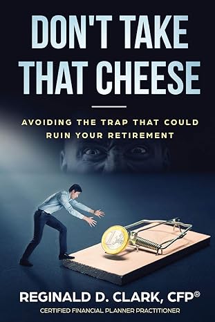 dont take that cheese avoiding the trap that can ruin your retirement 1st edition reginald d clark