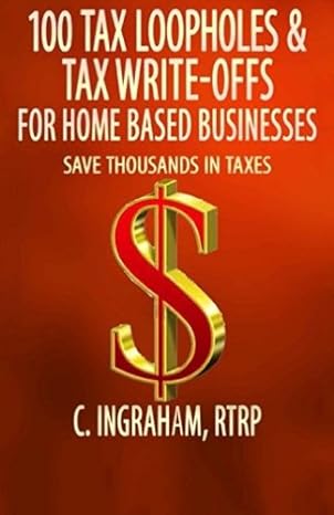 100 tax loopholes and tax write offs for home based businesses save thousands in taxes 1st edition c.
