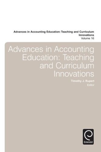 advances in accounting education teaching and curriculum innovations volume 16 1st edition timothy j. rupert
