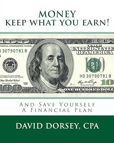money keep what you earn and save yourself a financial plan 1st edition mr david dorsey cpa 1516889789,