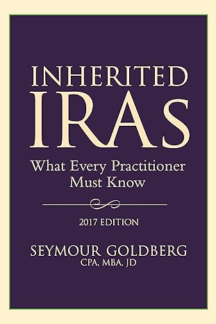 inherited iras what every practitioner should know 2017 edition seymour goldberg 1634250028, 978-1634250023