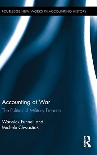 accounting at war  the politics of military finance 1st edition warwick funnell, michele chwastiak