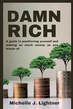 damn rich a guide to positioning yourself and making as much money as you dream of 1st edition michelle j.