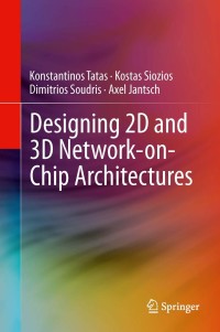 designing 2d and 3d network on chip architectures 1st edition konstantinos tatas, kostas siozios, dimitrios