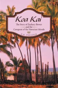 koa kai the story of zachary bower and the conquest of the hawaiian islands  d.r. pollock 1480859362,