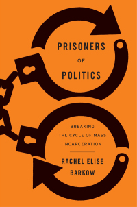 prisoners of politics breaking the cycle of mass incarceration 1st edition rachel elise barkow 0674248325,