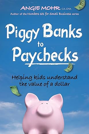 piggy banks to paychecks helping kids understand the value of a dollar 1st edition angie mohr 1554552109,