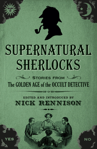supernatural sherlocks stories from the golden age of the occult detective 1st edition nick rennison