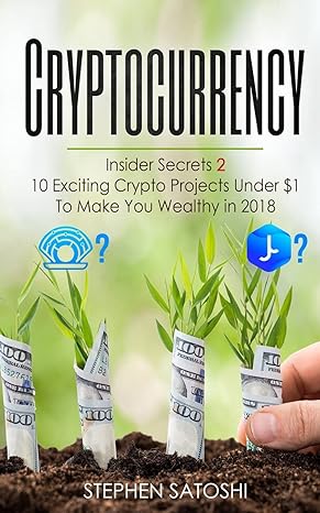 cryptocurrency insider secrets 2 10 exciting crypto projects under $1 to make you wealthy in 2018 1st edition