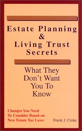 estate planning and living trust secrets what they dont want you to know 1st edition frank j. croke