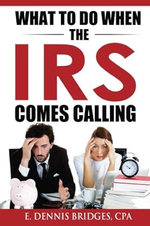 what to do when the irs comes calling 1st edition e. dennis bridges cpa 1537044176, 978-1537044170