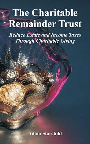 the charitable remainder trust reduce estate and income taxes through charitable giving 1st edition adam