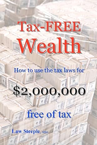 tax free wealth how to use the tax laws for $2,000,000 free of tax 1st edition law steeple mba 1475089236,