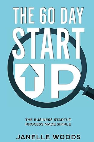 the 60 day start up the business startup process made simple 1st edition janelle woods 1075843219,
