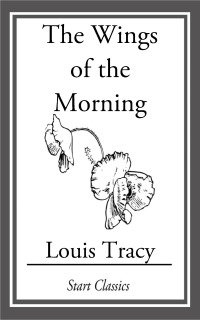 the wings of the morning 1st edition louis tracy 1633553868, 9781508568582, 9781628737653, 9781633553866