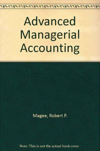 advanced managerial accounting 1st edition robert p. magee 9780060441623, 0060441623