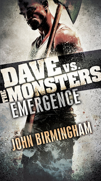 emergence dave vs. the monsters 1st edition john birmingham 0345539877, 0345539885, 9780345539878,