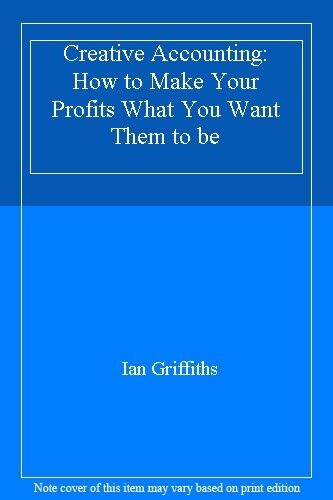 creative accounting how to make your profits what you want them to be 1st edition ian griffiths