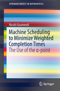 machine scheduling to minimize weighted completion times the use of the ? point 1st edition nicoló gusmeroli