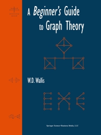 a beginners guide to graph theory 1st edition w.d. wallis 0817641769, 9780817641764