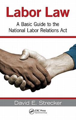 labor law  a basic guide to the national labor relations act 1 david e. strecker 1439855943, 9781439855942