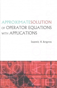 approximate solution of operator equations with applications 1st edition ioannis k argyros 9812563652,