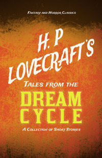 h. p. lovecraft's tales from the dream cycle  a collection of short stories  h. p. lovecraft, george henry