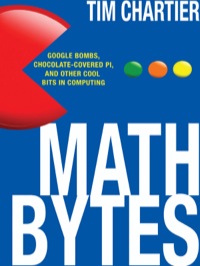 math bytes google bombs chocolate covered pi and other cool bits in computing 1st edition tim p. chartier