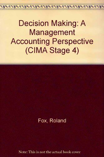 decision making a management accounting perspective cima stage 4 1st edition roland fox, alison kennedy,