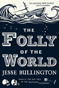 the folly of the world 1st edition jesse bullington 0316190357, 0316201715, 9780316190350, 9780316201711