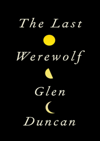the last werewolf 1st edition glen duncan 0307595080, 030759663x, 9780307595089, 9780307596635