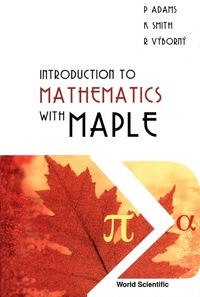 introduction to mathematics with maple 1st edition p adams, k smith, r vtbornt 9812560092, 9789812560094