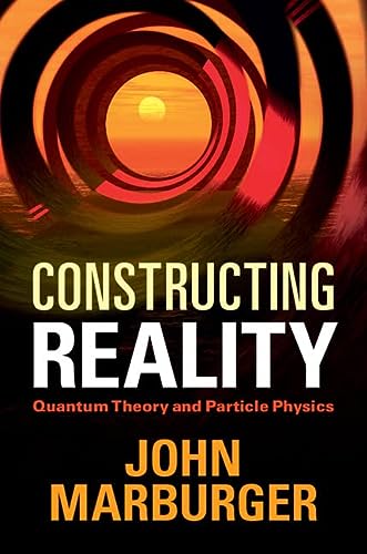 constructing reality quantum theory and particle physics 1st edition john marburger 1107004837, 9781107004832