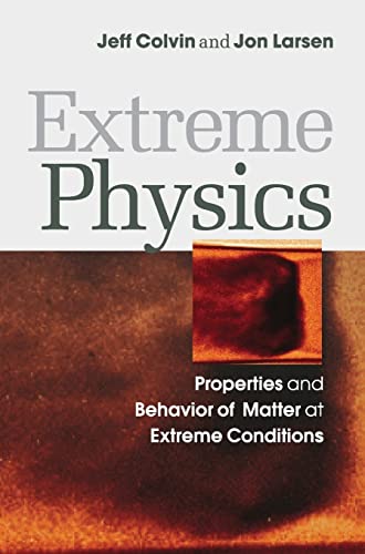 extreme physics properties and behavior of matter at extreme conditions 1st edition jeff colvin, jon larsen