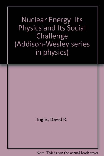 nuclear energy its physics and its social challenge 1st edition inglis, david r. 020103199x, 9780201031997